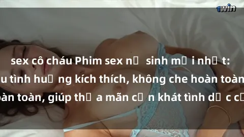 sex cô cháu Phim sex nữ sinh mới nhất: Trải nghiệm nhiều tình huống kích thích, không che hoàn toàn, giúp thỏa mãn cơn khát tình dục của các bạn trẻ
