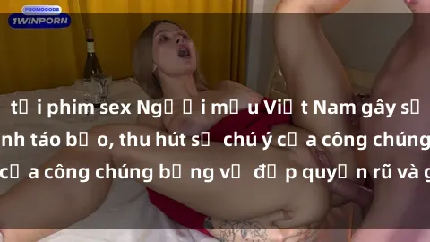 tải phim sex Người mẫu Việt Nam gây sốt với loạt shoot ảnh táo bạo, thu hút sự chú ý của công chúng bằng vẻ đẹp quyến rũ và gợi cảm.