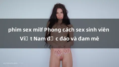 phim sex milf Phong cách sex sinh viên Việt Nam độc đáo và đam mê